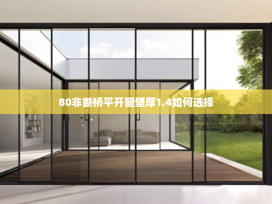80非断桥平开窗壁厚1.4如何选择