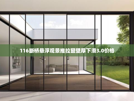 116断桥悬浮观景推拉窗壁厚下滑3.0价格