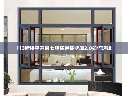 113断桥平开窗七腔体通体壁厚2.0如何选择