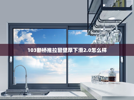 103断桥推拉窗壁厚下滑2.0怎么样