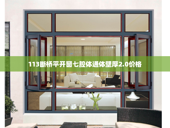 113断桥平开窗七腔体通体壁厚2.0价格